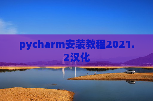 pycharm安装教程2021.2汉化